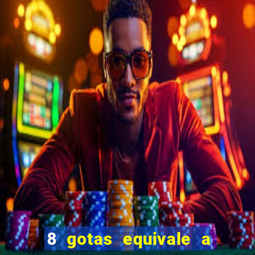 8 gotas equivale a quantos ml